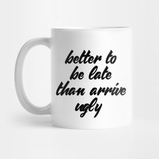 Funny Quote Better Late Than Ugly T-shirt Mug